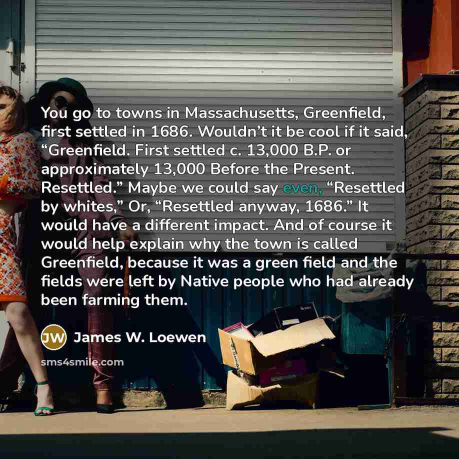 “You go to towns in Massachusetts, Greenfield, first settled in…” quote by James W. Loewen