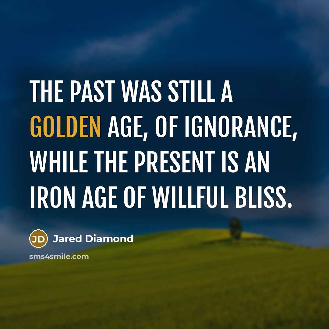“The past was still a Golden Age, of ignorance, while…” quote by Jared Diamond