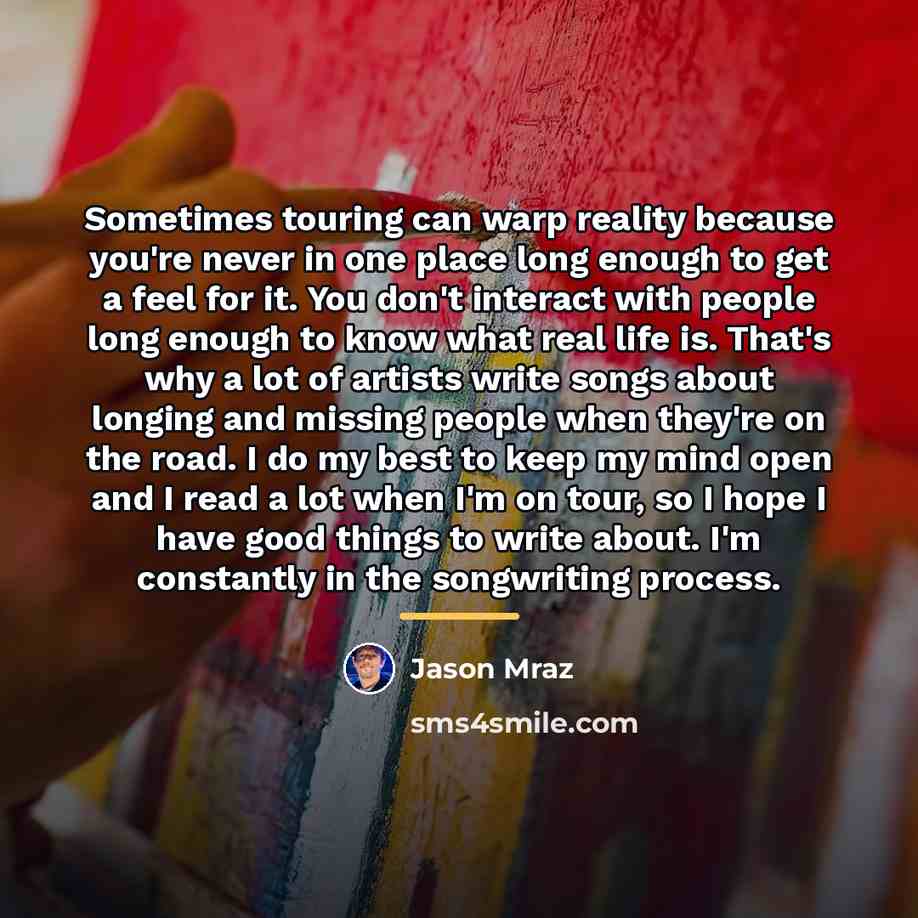 “Sometimes touring can warp reality because you're never in one…” quote by Jason Mraz