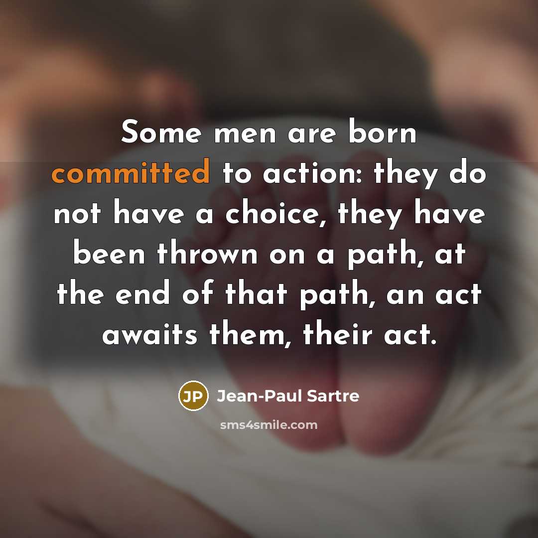 “Some men are born committed to action: they do not…” quote by Jean-Paul Sartre