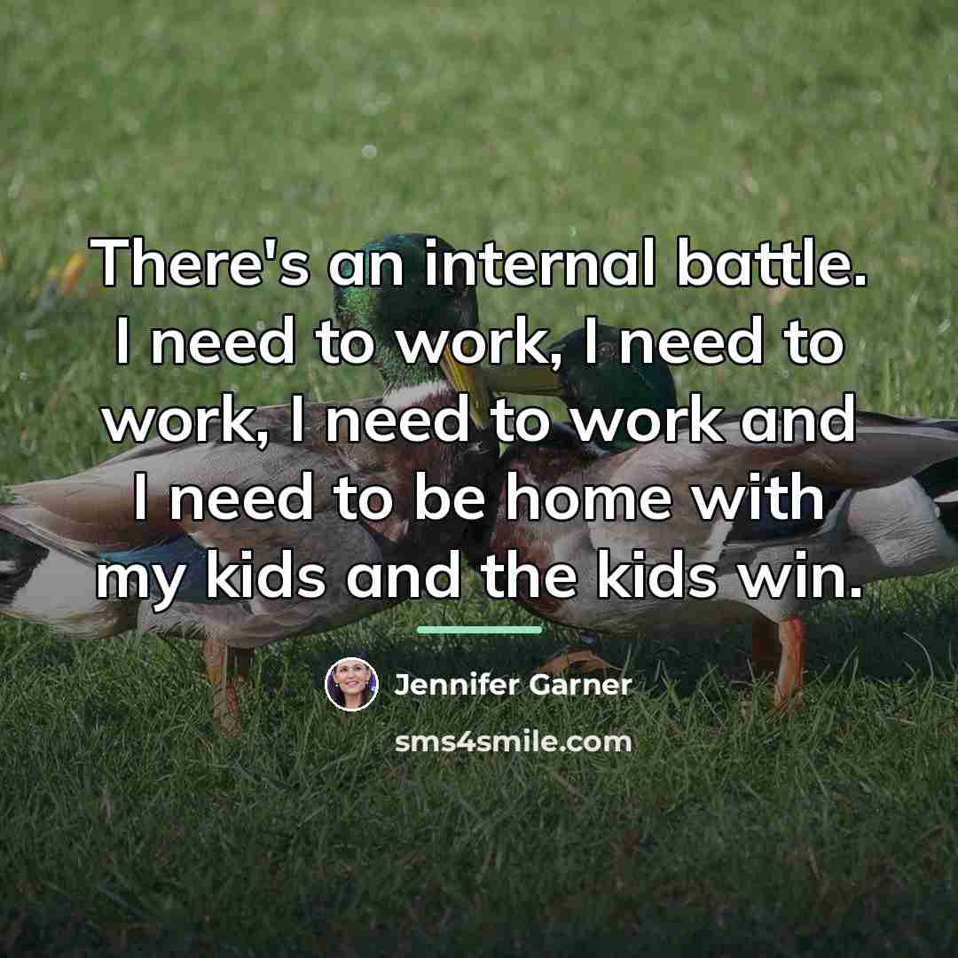 “There's an internal battle. I need to work, I need…” quote by Jennifer Garner