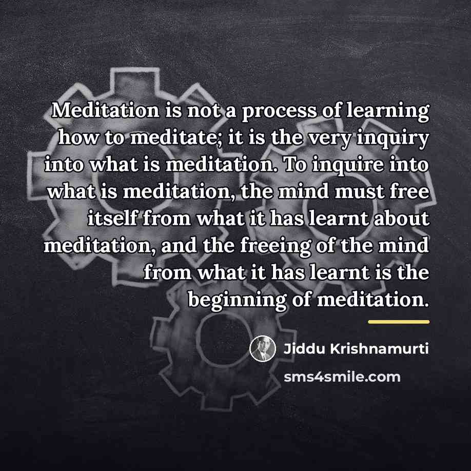“Meditation is not a process of learning how to meditate;…” quote by Jiddu Krishnamurti