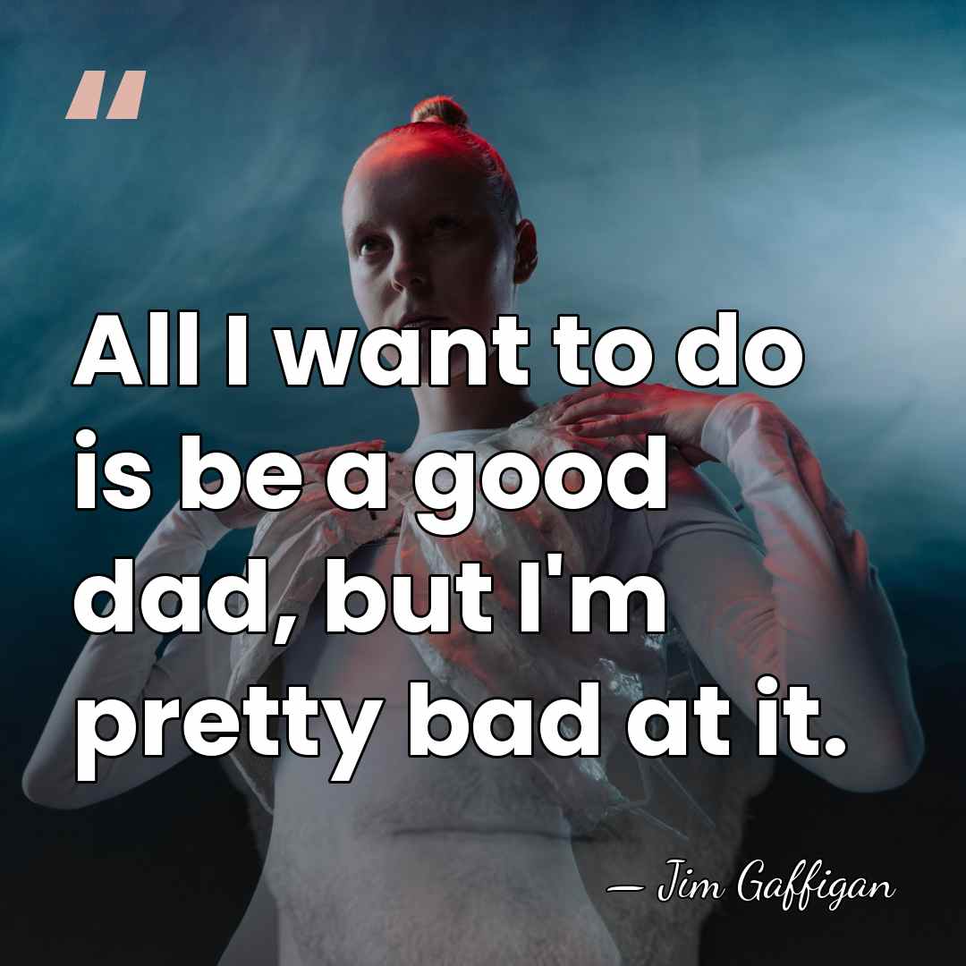 All I want to do is be a good dad, but I'm&hellip; - Jim Gaffigan
