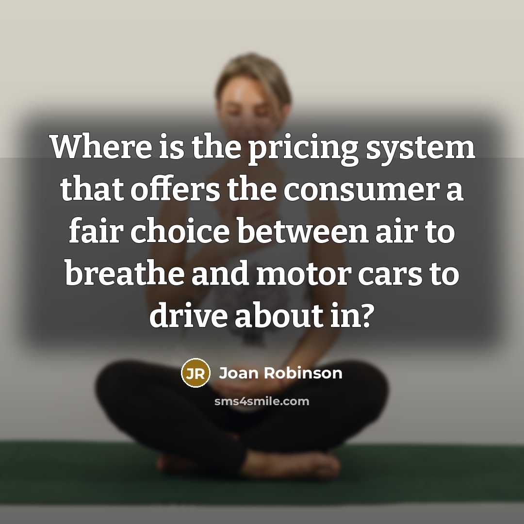 “Where is the pricing system that offers the consumer a…” quote by Joan Robinson