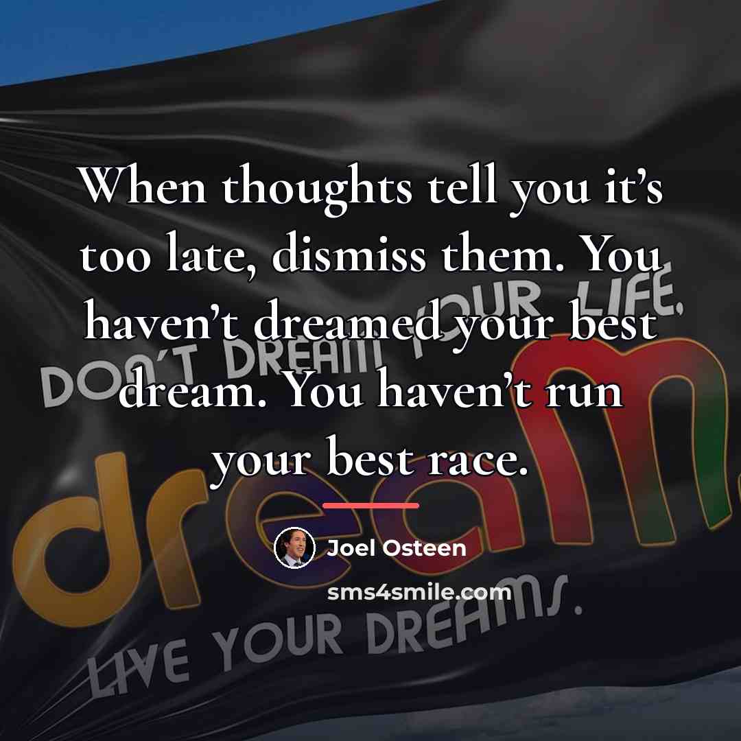 “When thoughts tell you it’s too late, dismiss them. You…” quote by Joel Osteen
