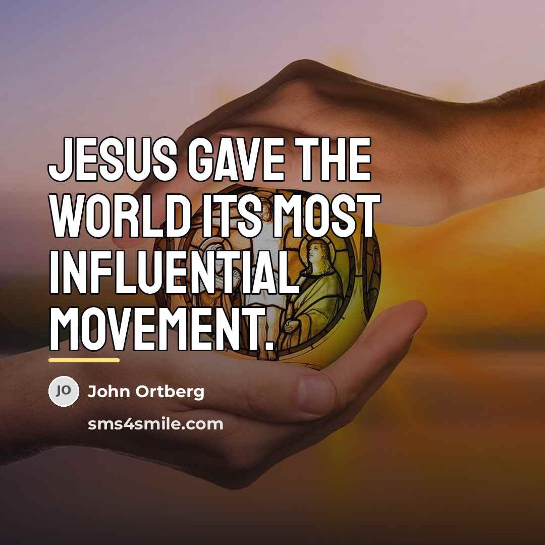 “Jesus gave the world its most influential movement.…” quote by John Ortberg