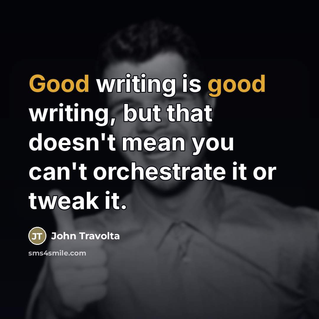 “Good writing is good writing, but that doesn't mean you…” quote by John Travolta