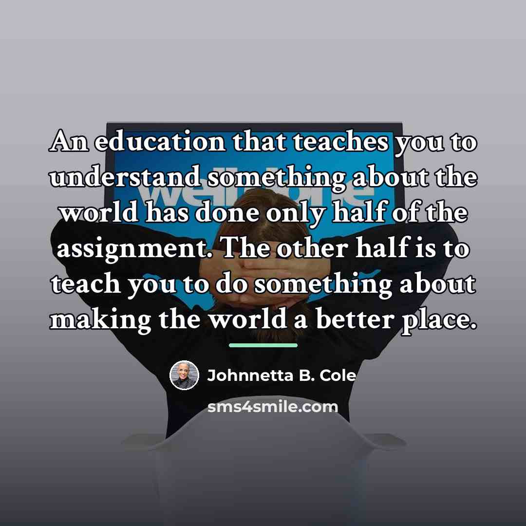 “An education that teaches you to understand something about the…” quote by Johnnetta B. Cole
