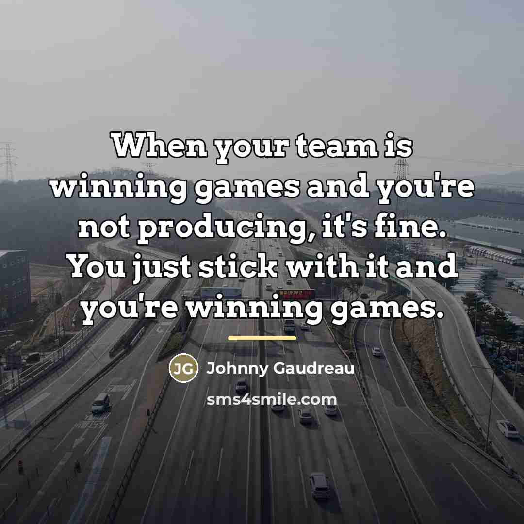 “When your team is winning games and you're not producing,…” quote by Johnny Gaudreau