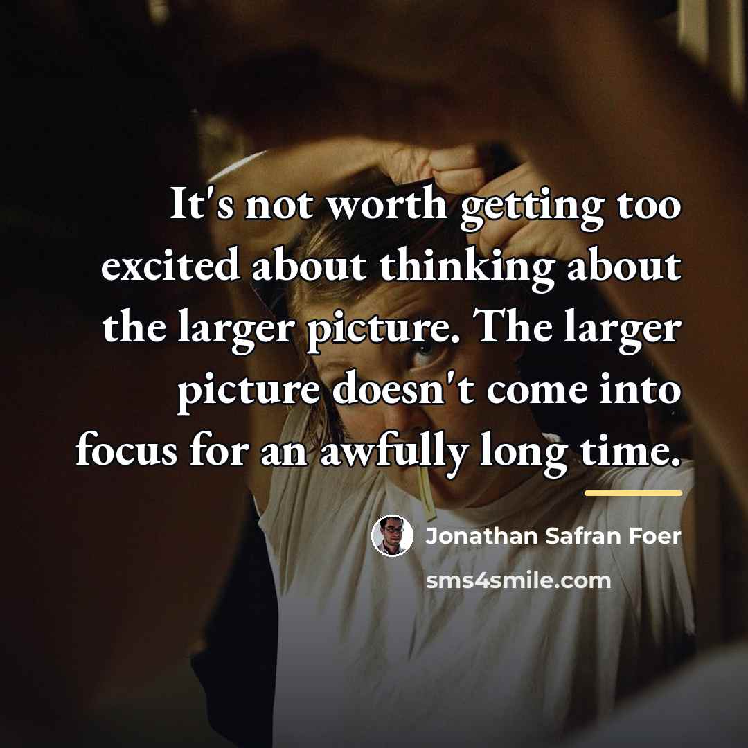 “It's not worth getting too excited about thinking about the…” quote by Jonathan Safran Foer