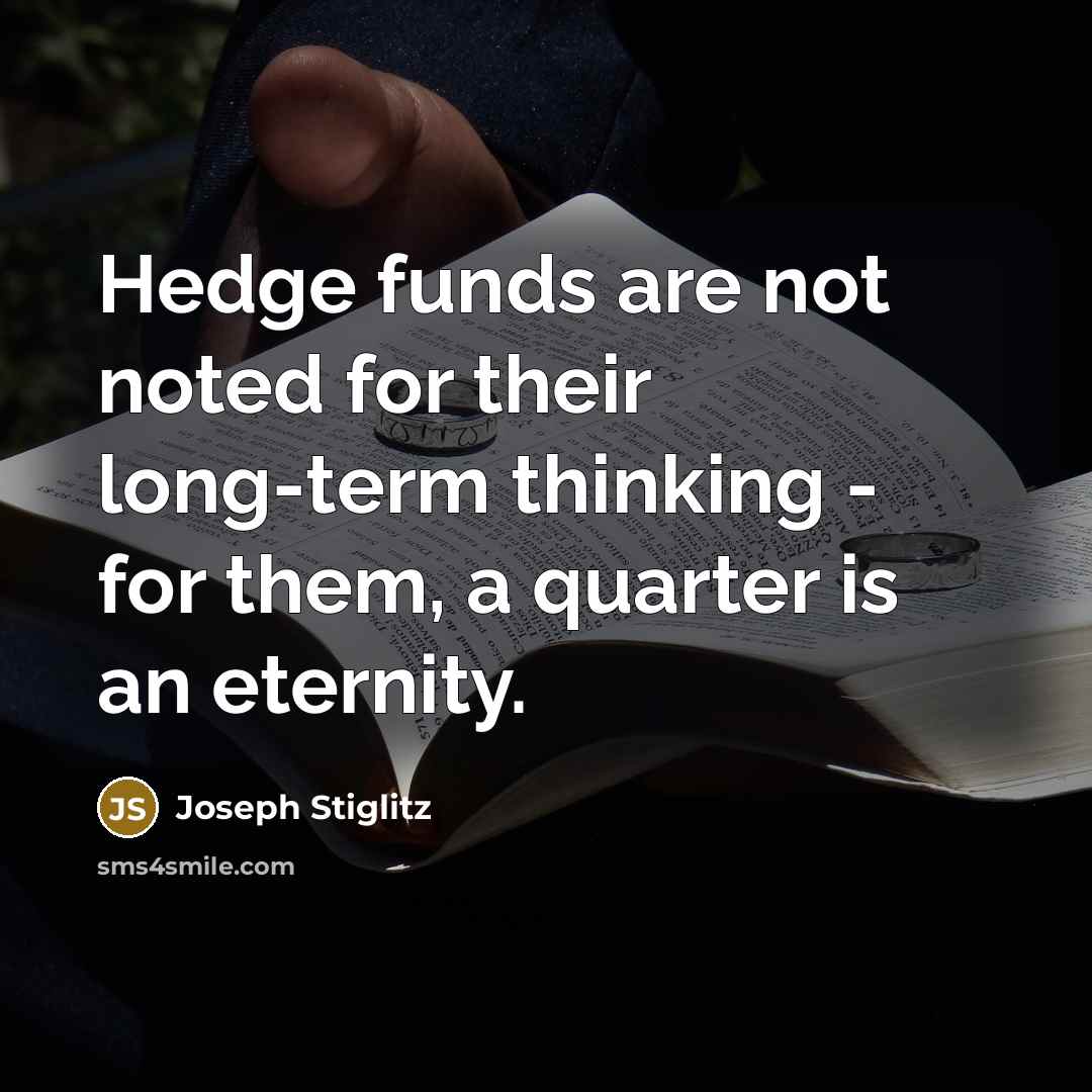“Hedge funds are not noted for their long-term thinking -…” quote by Joseph Stiglitz