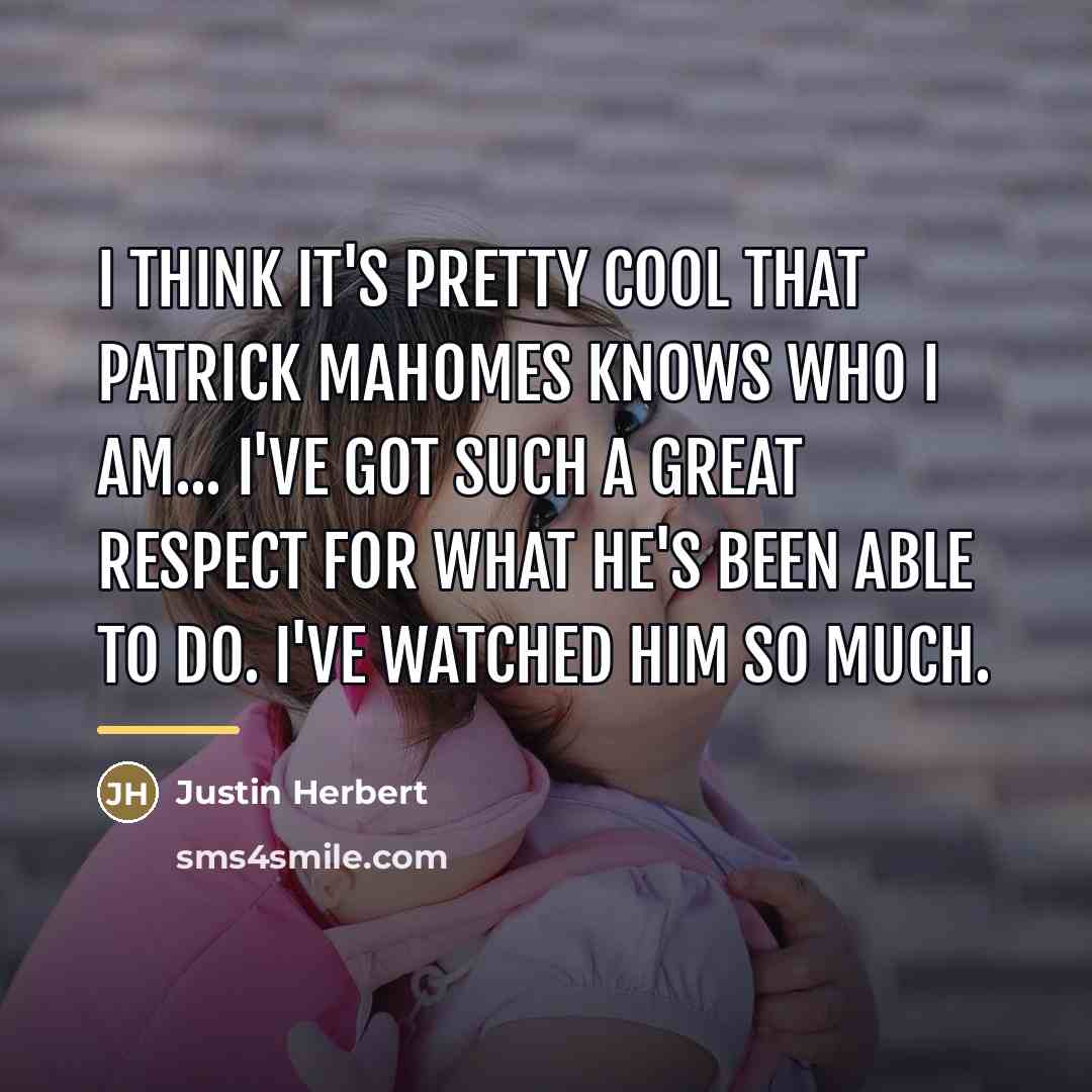 “I think it's pretty cool that Patrick Mahomes knows who…” quote by Justin Herbert
