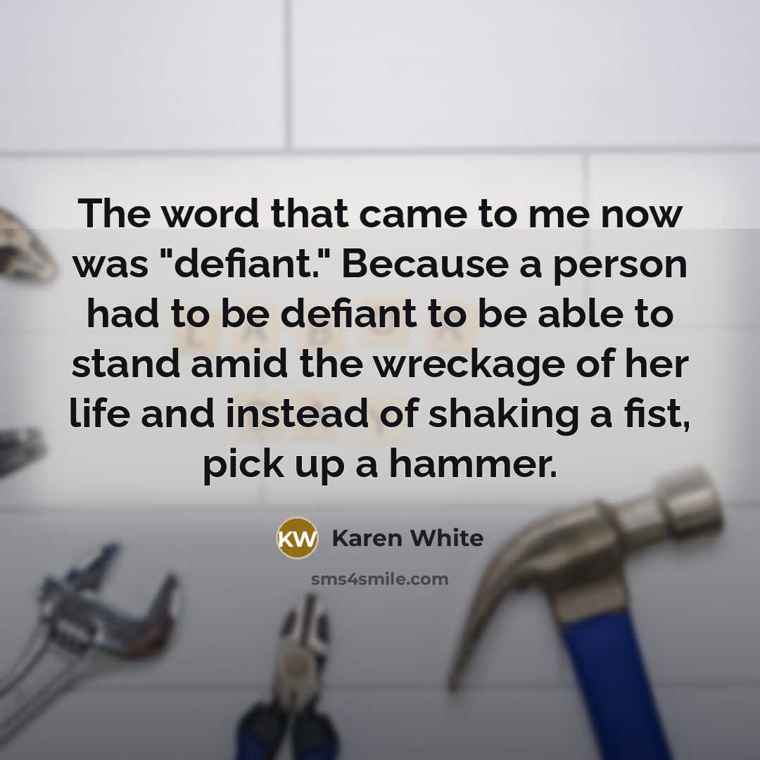 “The word that came to me now was "defiant." Because…” quote by Karen White