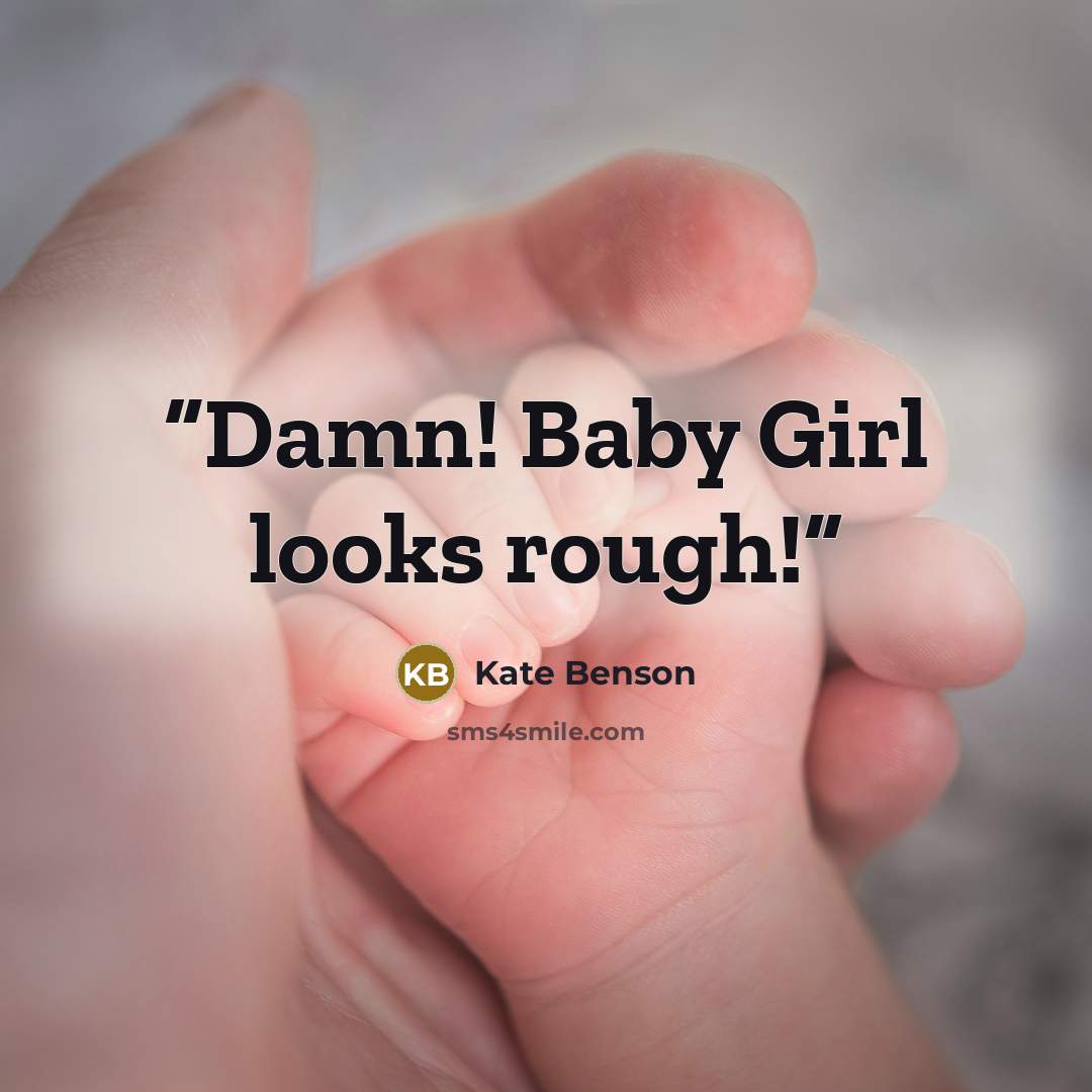 “Damn! Baby Girl looks rough!” quote by Kate Benson