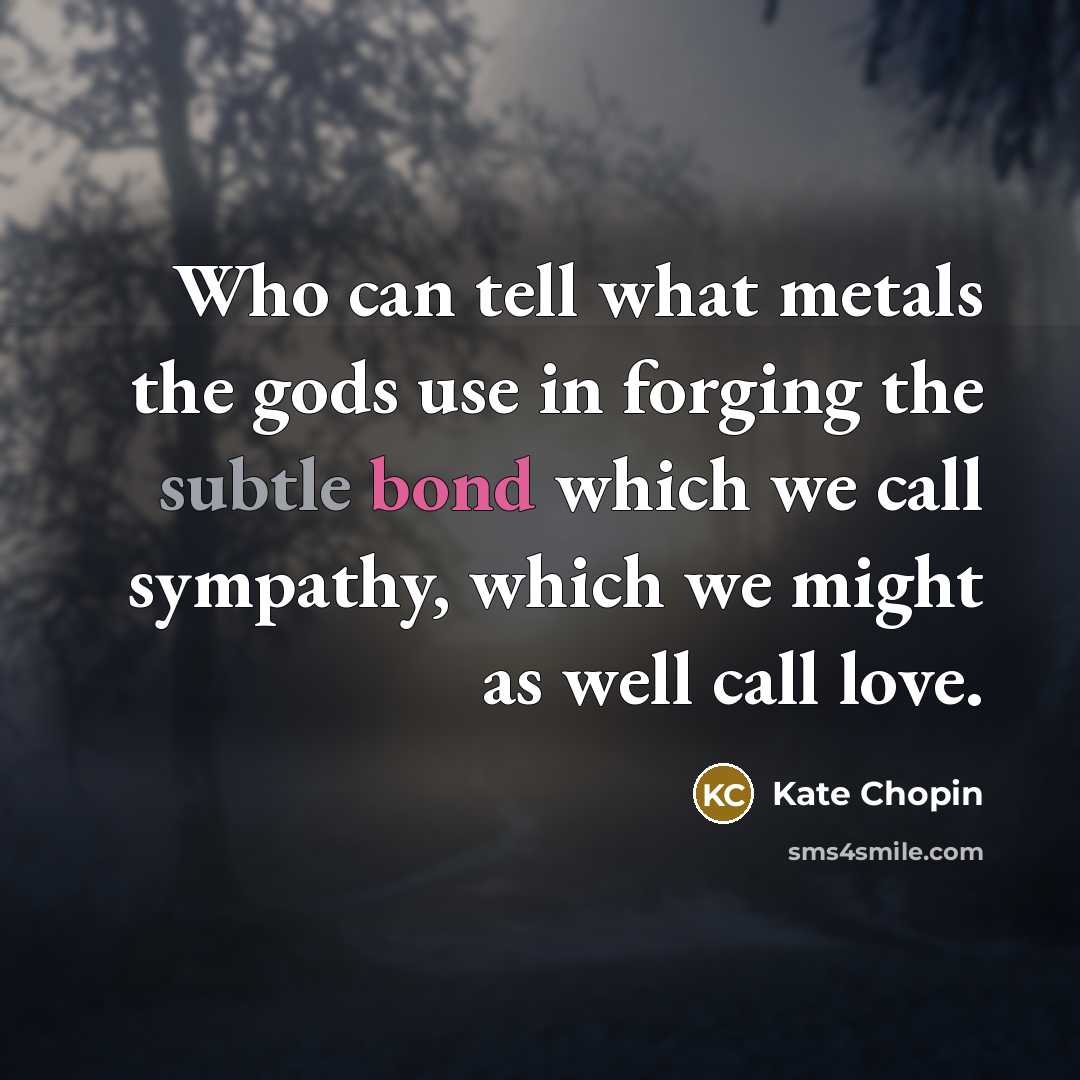 “Who can tell what metals the gods use in forging…” quote by Kate Chopin