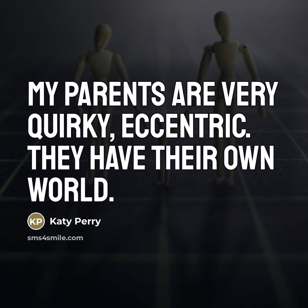 “My parents are very quirky, eccentric. They have their own…” quote by Katy Perry