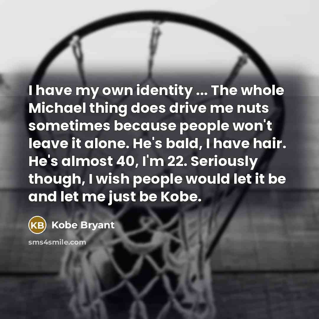 “I have my own identity ... The whole Michael thing…” quote by Kobe Bryant