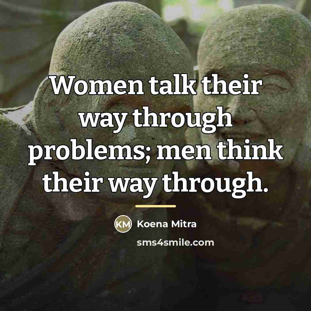 “Women talk their way through problems; men think their way…” quote by Koena Mitra