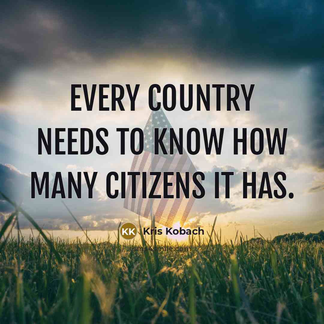 “Every country needs to know how many citizens it has.…” quote by Kris Kobach