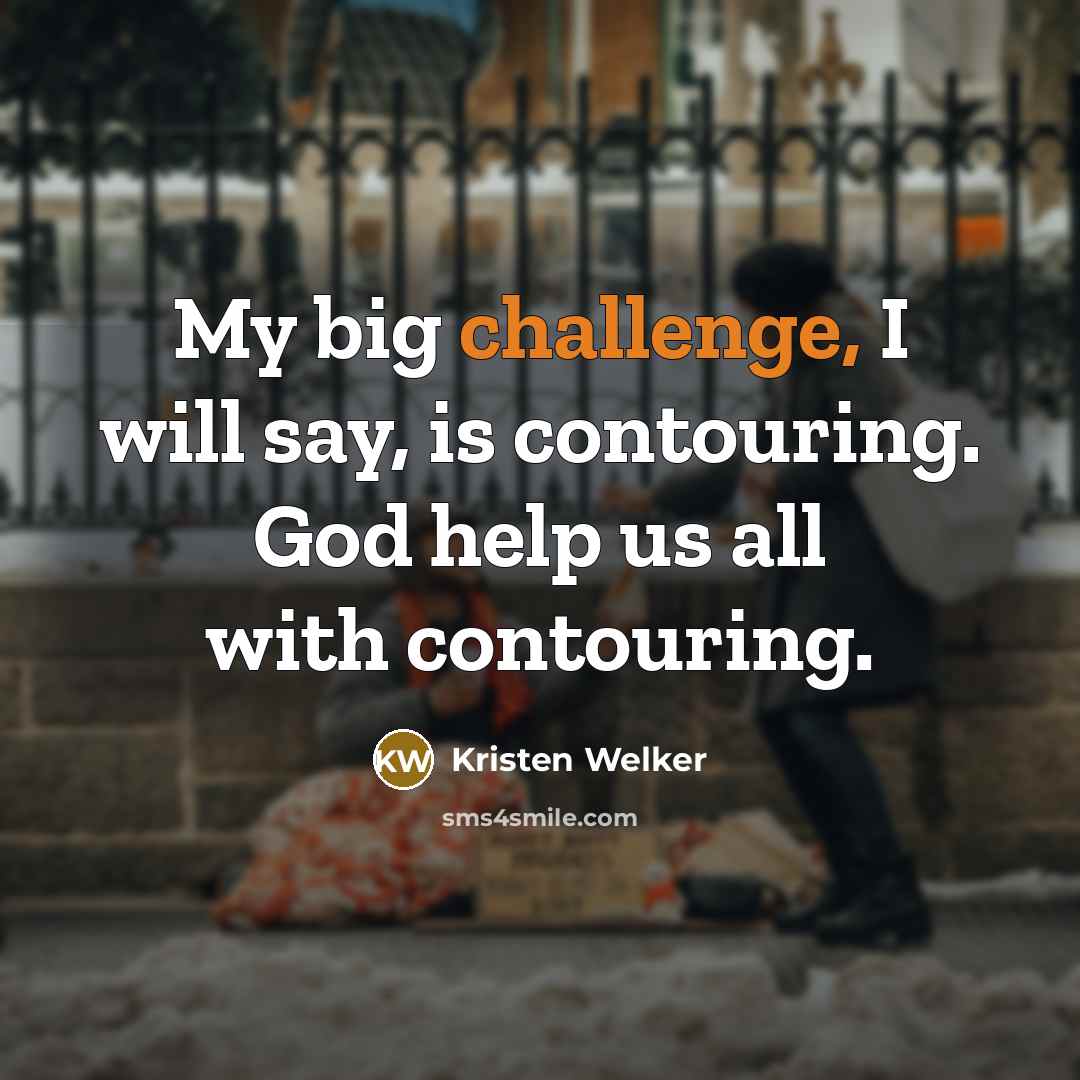 “My big challenge, I will say, is contouring. God help…” quote by Kristen Welker