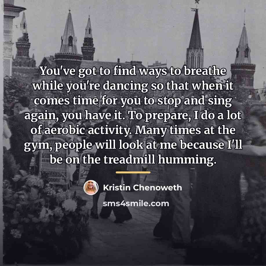 “You've got to find ways to breathe while you're dancing…” quote by Kristin Chenoweth