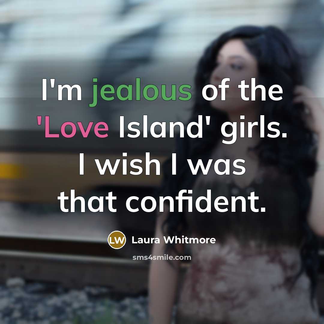 “I'm jealous of the 'Love Island' girls. I wish I was that confident.” quote by Laura Whitmore