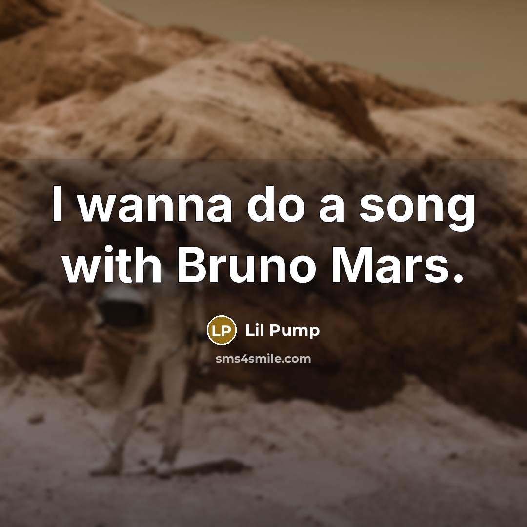 “I wanna do a song with Bruno Mars.” quote by Lil Pump