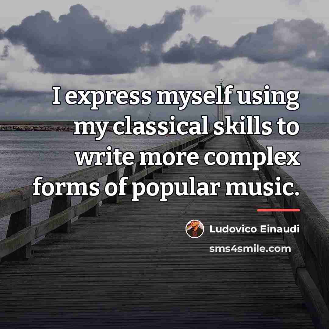 “I express myself using my classical skills to write more…” quote by Ludovico Einaudi