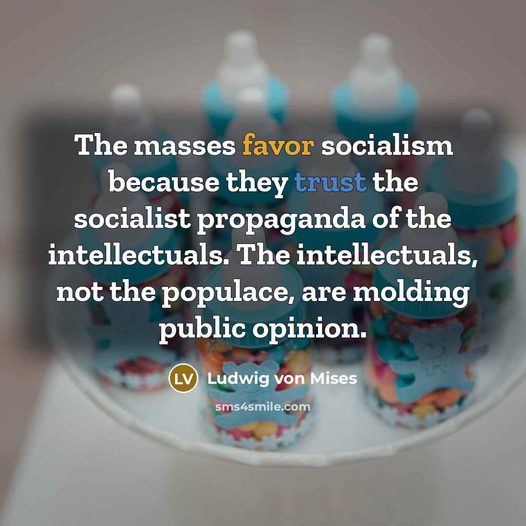 “The masses favor socialism because they trust the socialist propaganda…” quote by Ludwig von Mises
