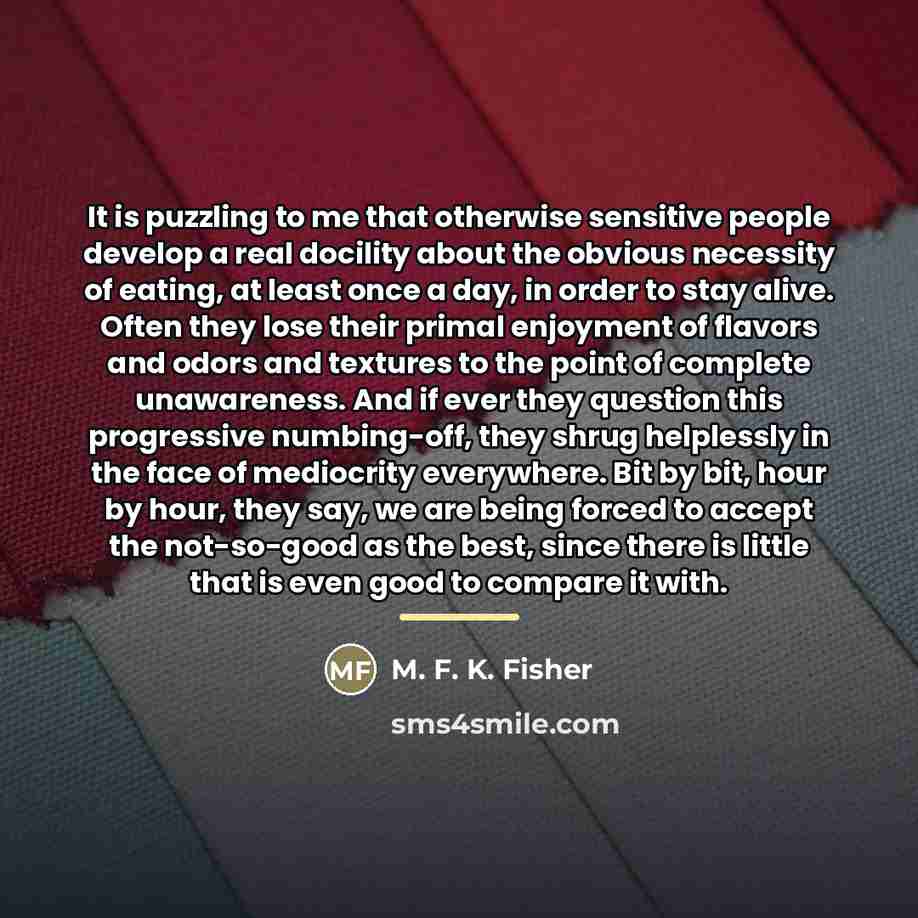 “It is puzzling to me that otherwise sensitive people develop…” quote by M. F. K. Fisher