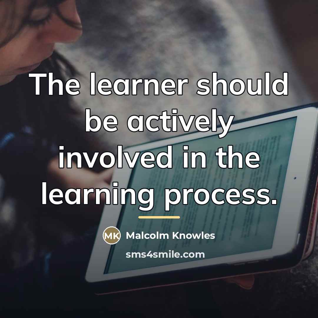 “The learner should be actively involved in the learning process.…” quote by Malcolm Knowles