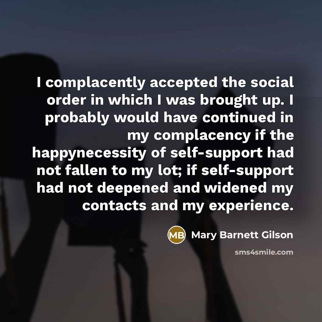 “I complacently accepted the social order in which I was…” quote by Mary Barnett Gilson