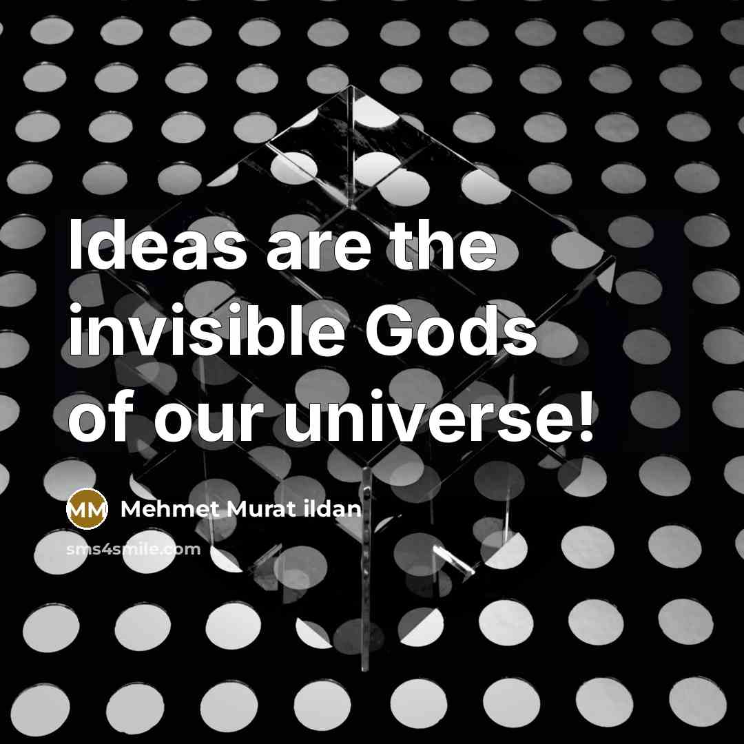 “Ideas are the invisible Gods of our universe!…” quote by Mehmet Murat Ildan