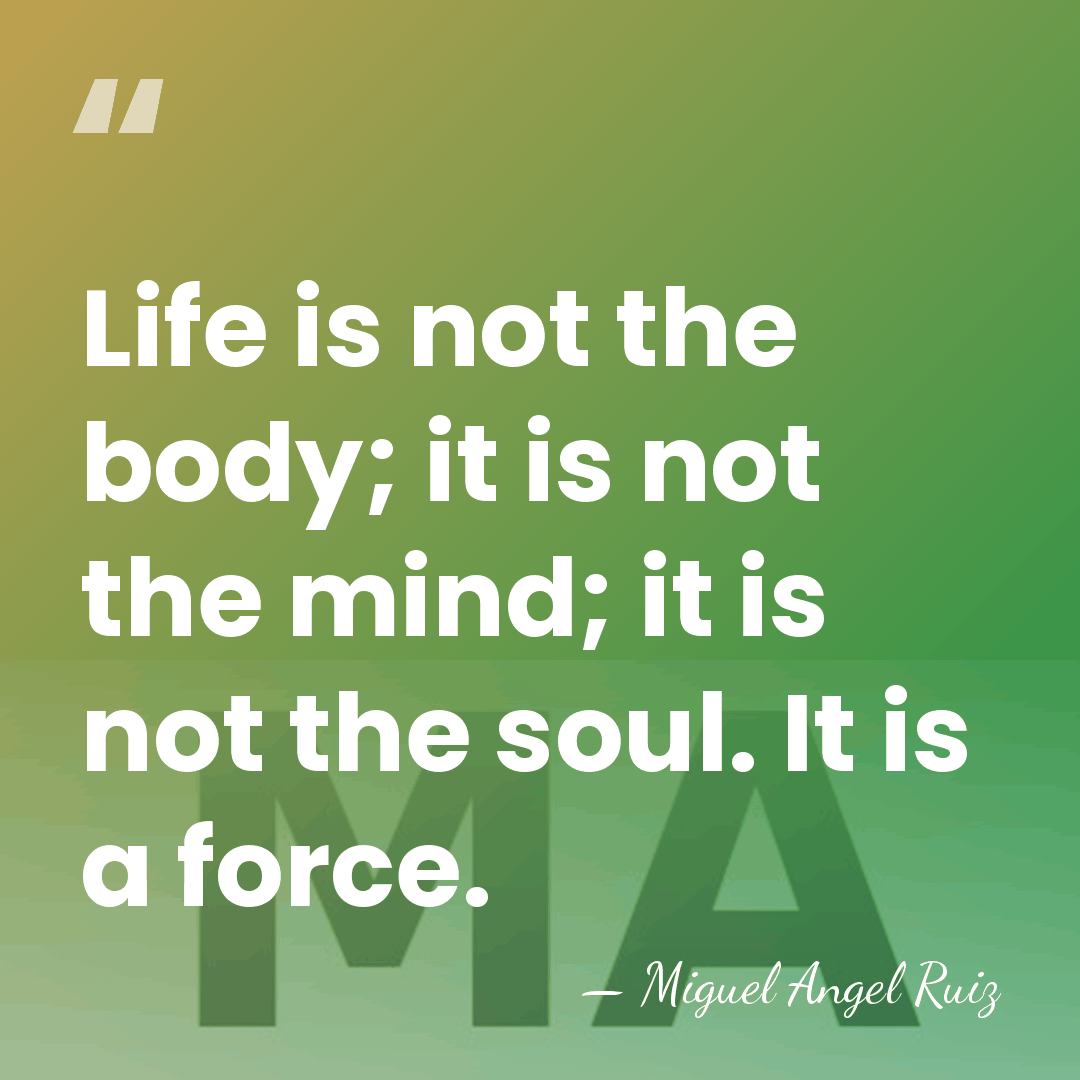 Life is not the body; it is not the mind; it is&hellip; - Miguel Angel Ruiz