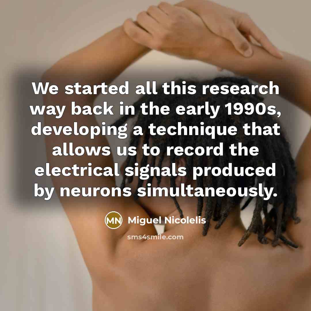 “We started all this research way back in the early…” quote by Miguel Nicolelis