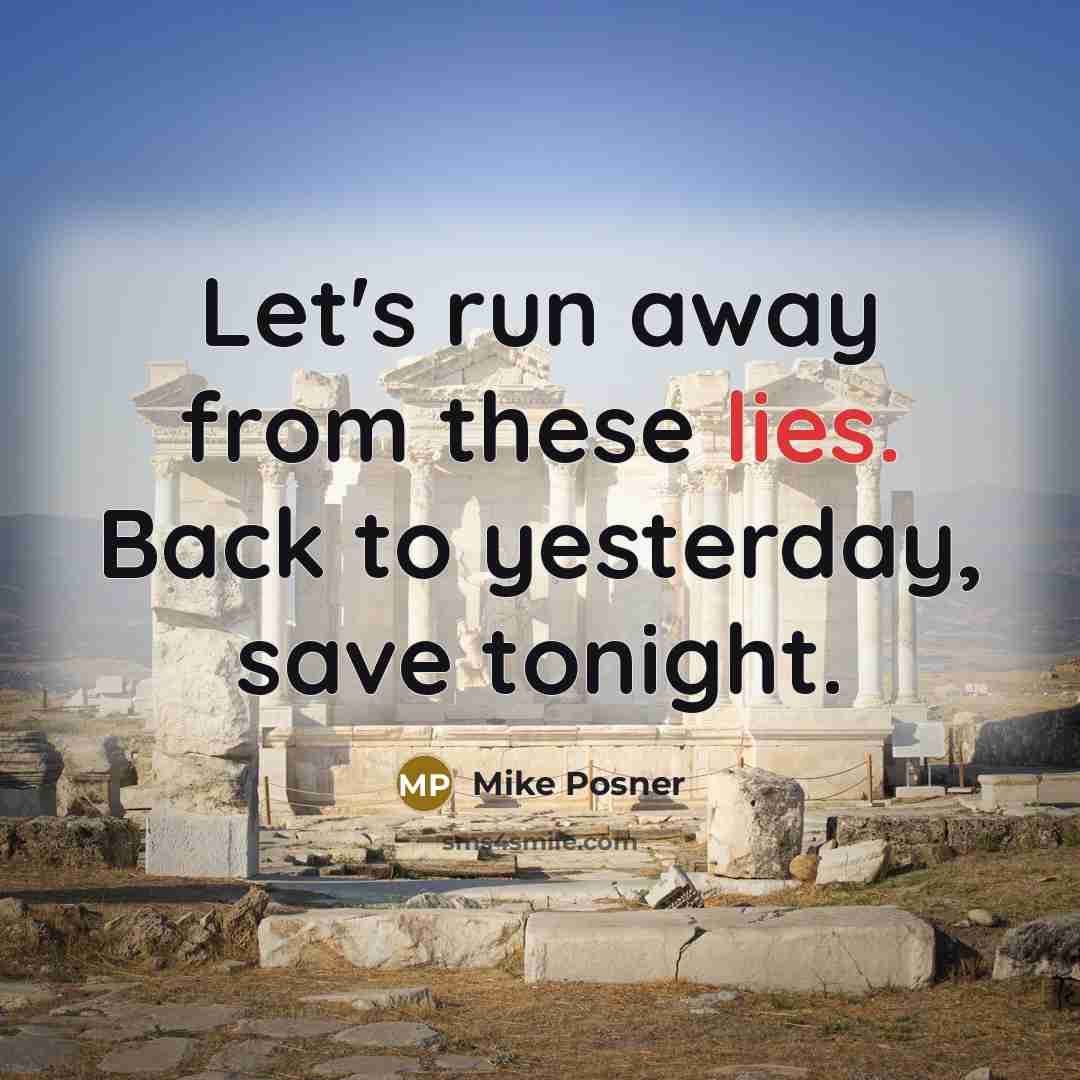 “Let's run away from these lies. Back to yesterday, save tonight.” quote by Mike Posner