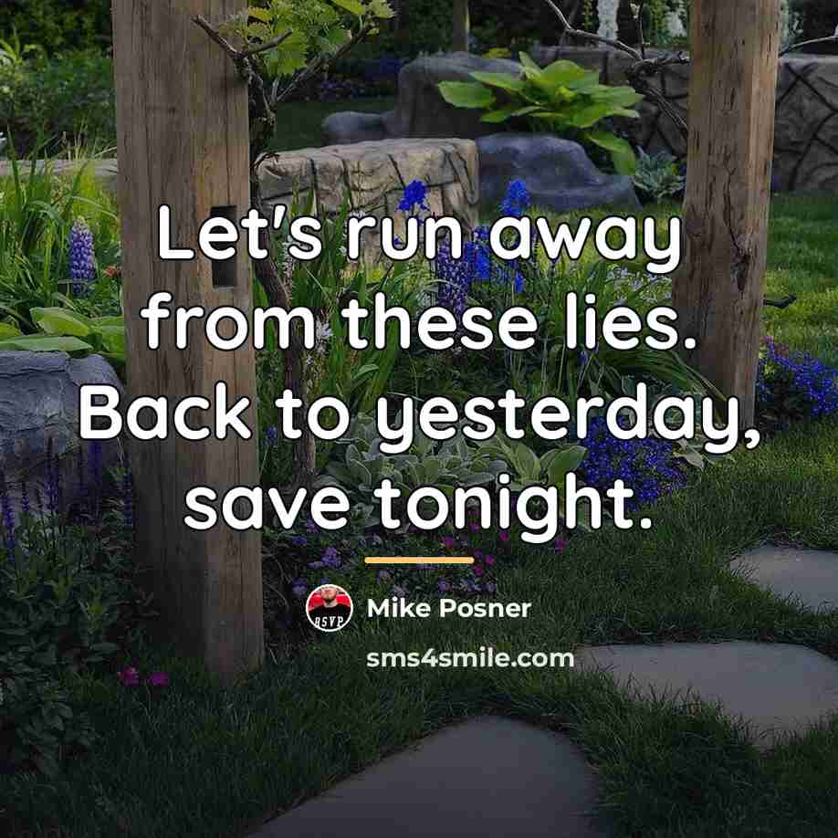 “Let's run away from these lies. Back to yesterday, save…” quote by Mike Posner