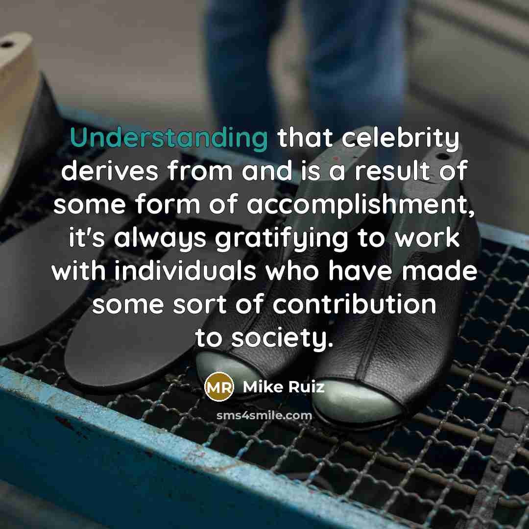 “Understanding that celebrity derives from and is a result of…” quote by Mike Ruiz
