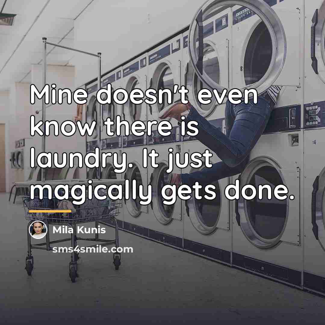 “Mine doesn't even know there is laundry. It just magically…” quote by Mila Kunis