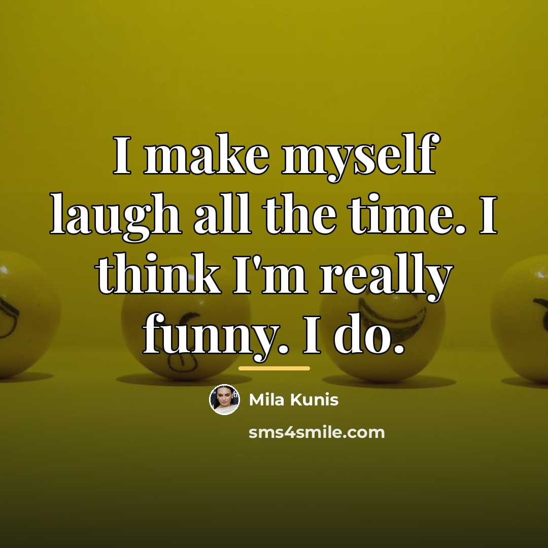 “I make myself laugh all the time. I think I'm…” quote by Mila Kunis