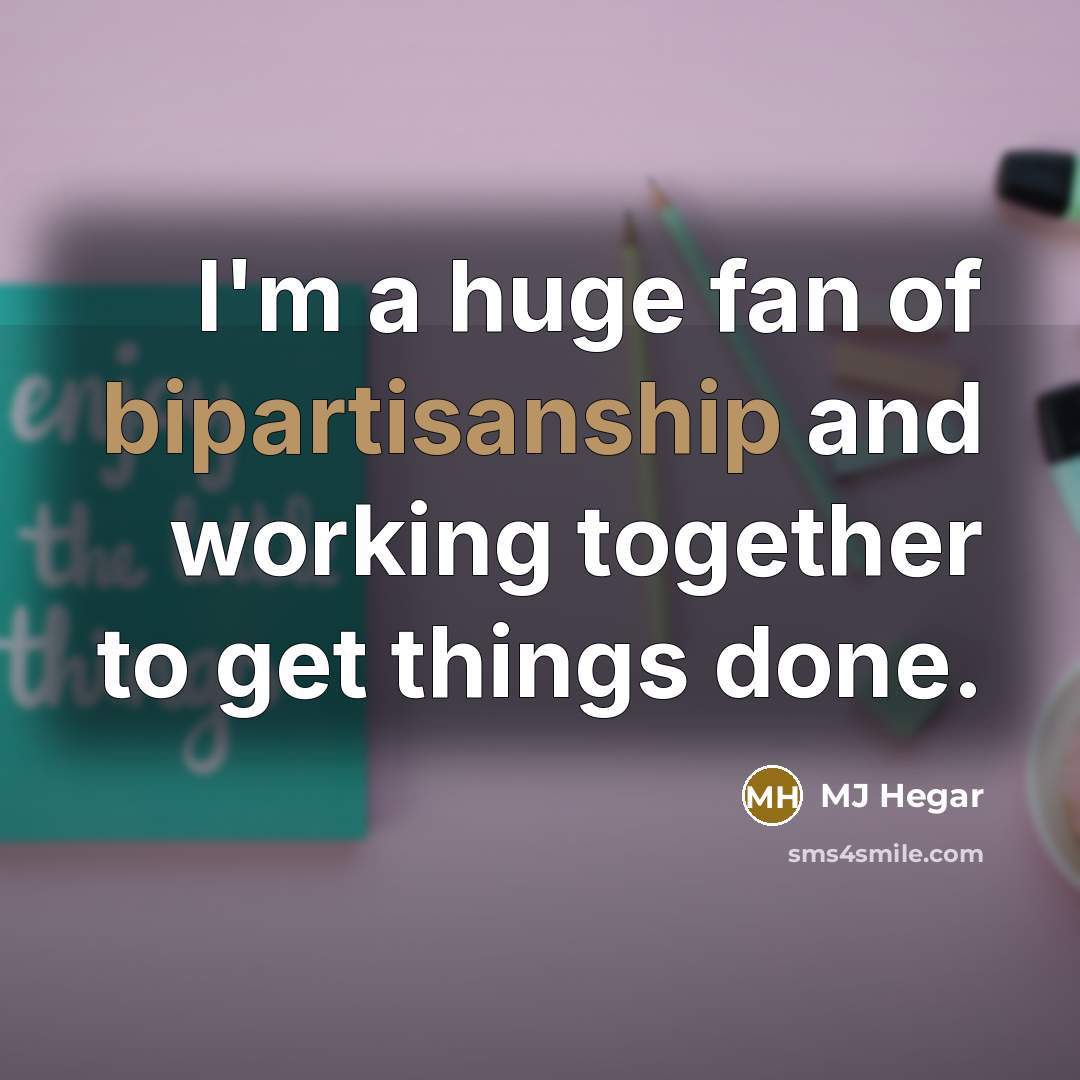 “I'm a huge fan of bipartisanship and working together to…” quote by MJ Hegar