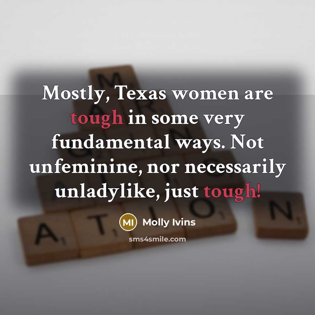“Mostly, Texas women are tough in some very fundamental ways.…” quote by Molly Ivins