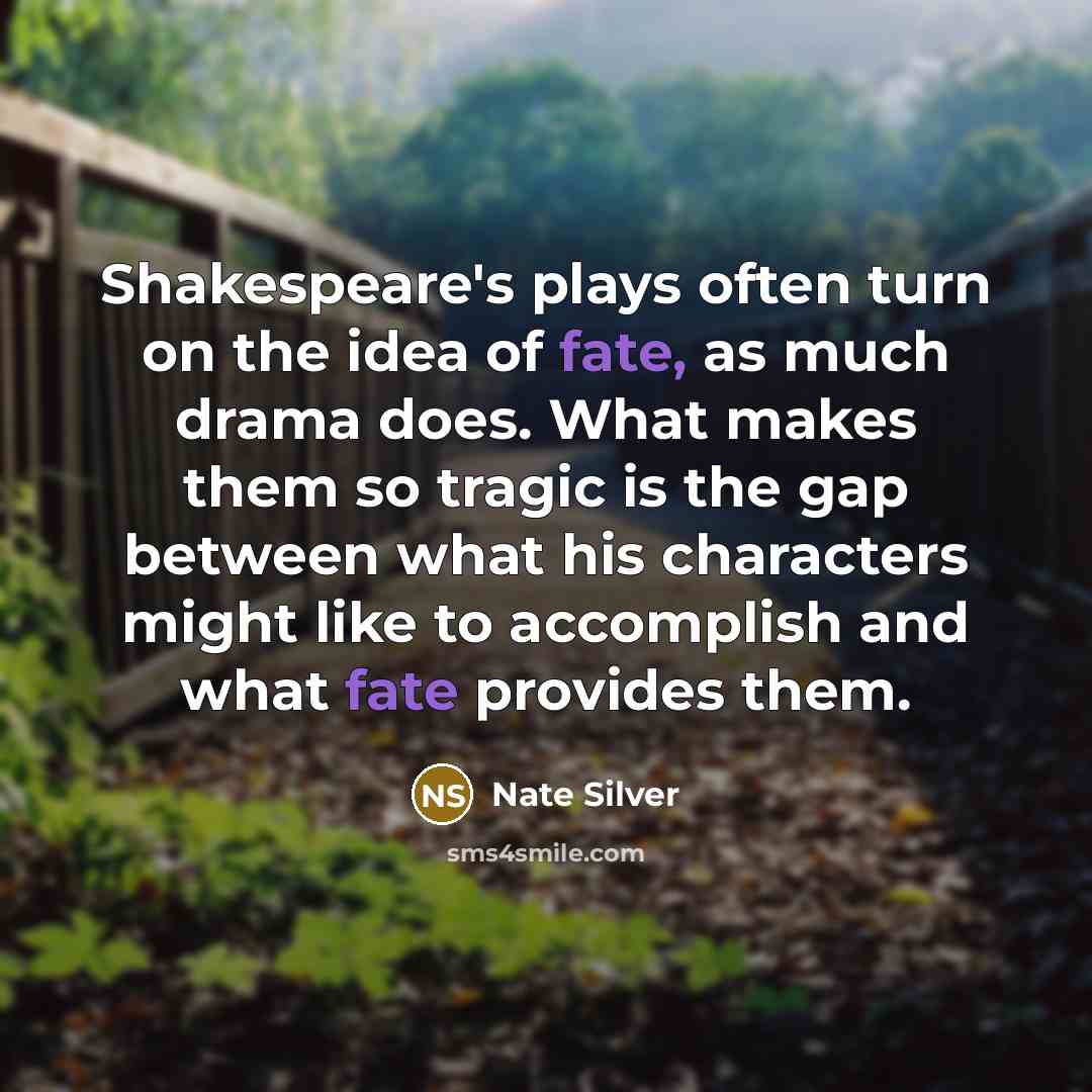 “Shakespeare's plays often turn on the idea of fate, as…” quote by Nate Silver