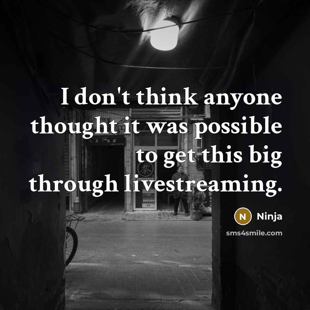 “I don't think anyone thought it was possible to get…” quote by Ninja