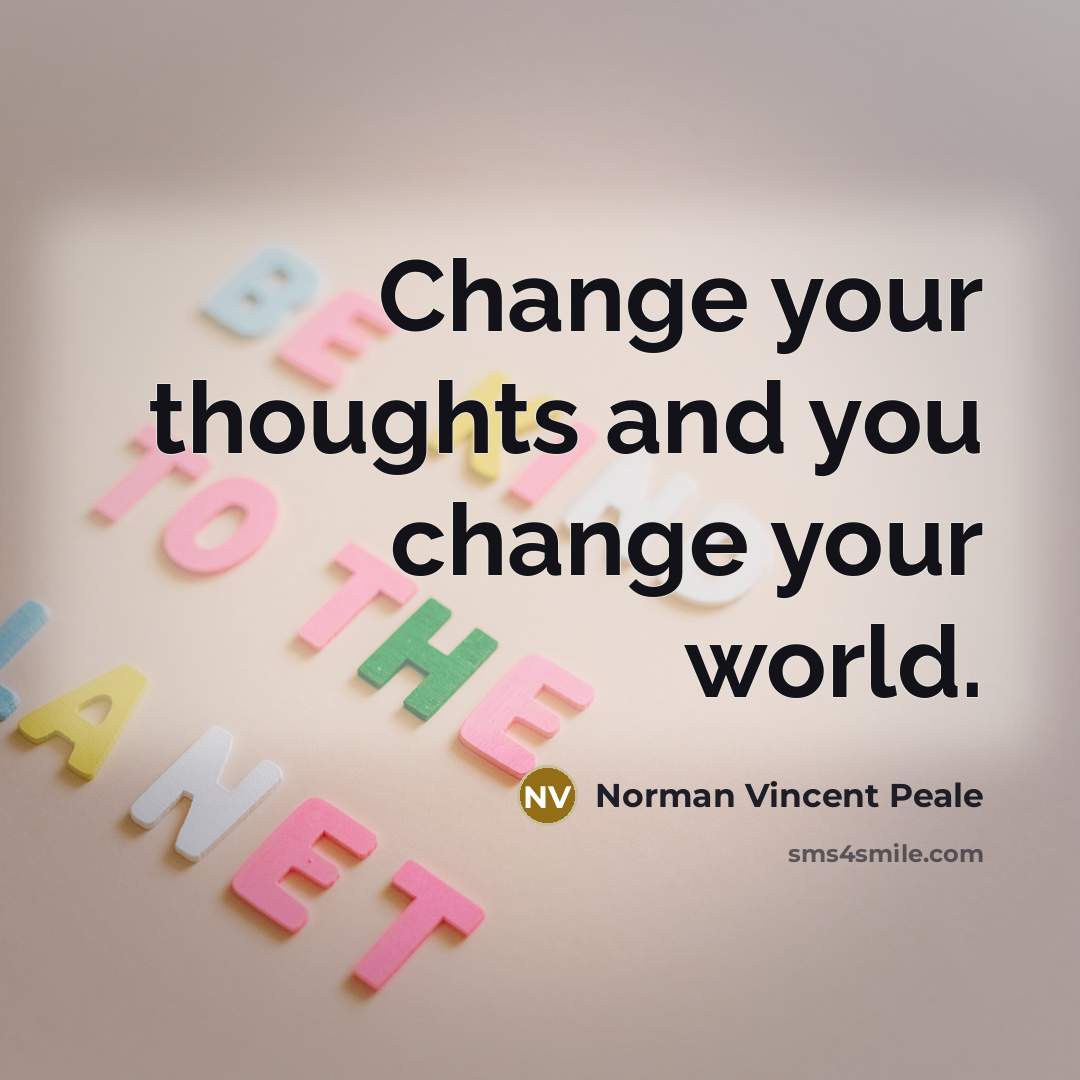 “Change your thoughts and you change your world.…” quote by Norman Vincent Peale