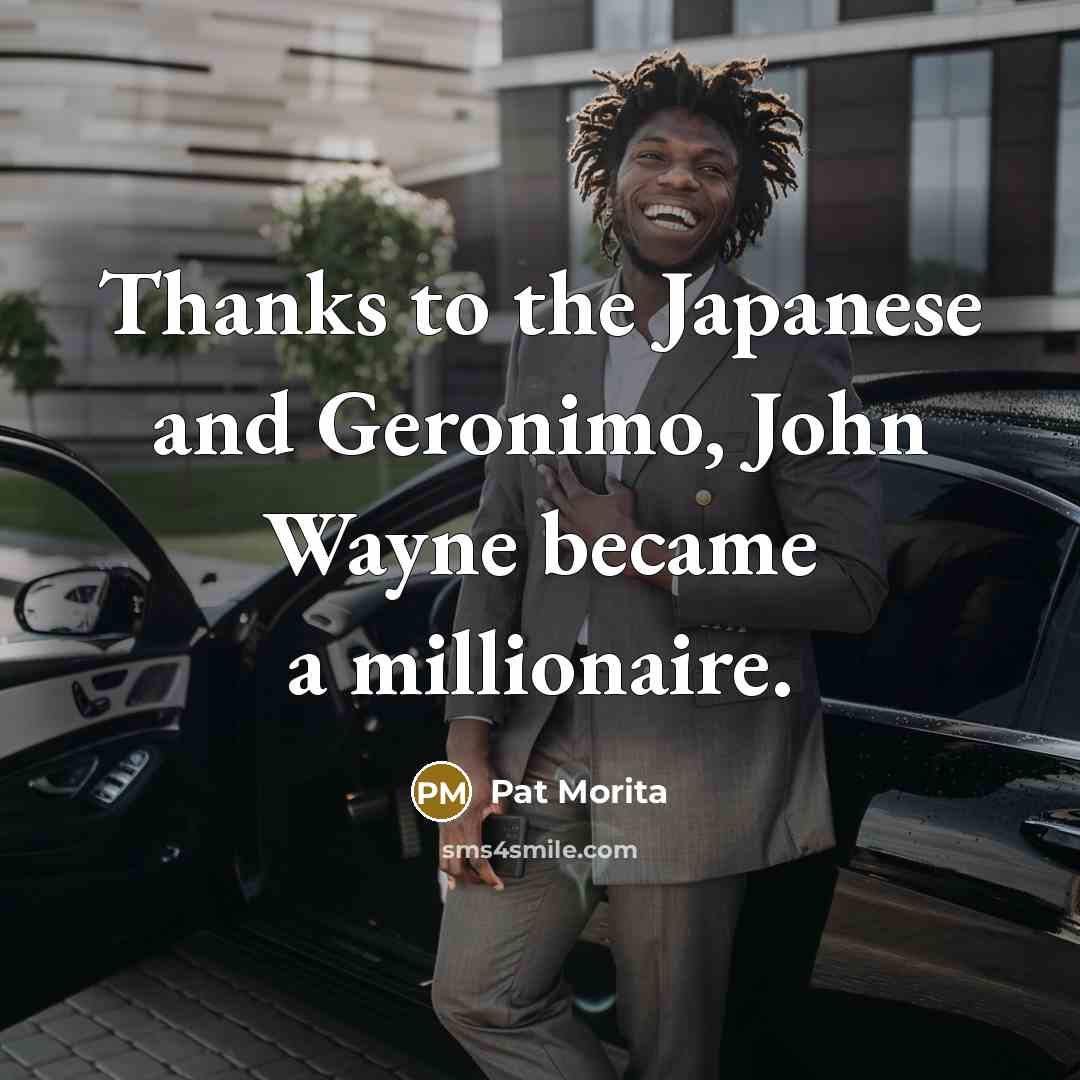 “Thanks to the Japanese and Geronimo, John Wayne became a…” quote by Pat Morita