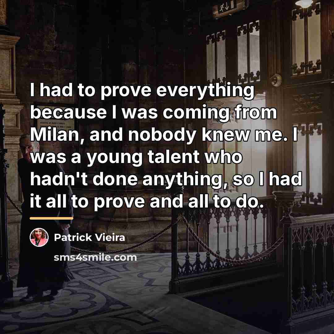 “I had to prove everything because I was coming from…” quote by Patrick Vieira