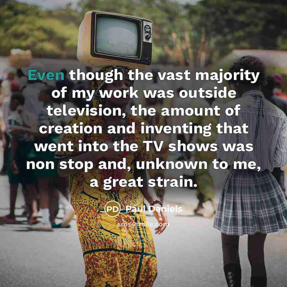 “Even though the vast majority of my work was outside…” quote by Paul Daniels