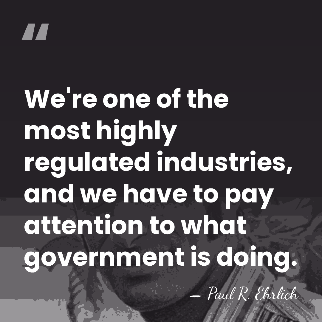 We're one of the most highly regulated industries, and we have to&hellip; - Paul R. Ehrlich