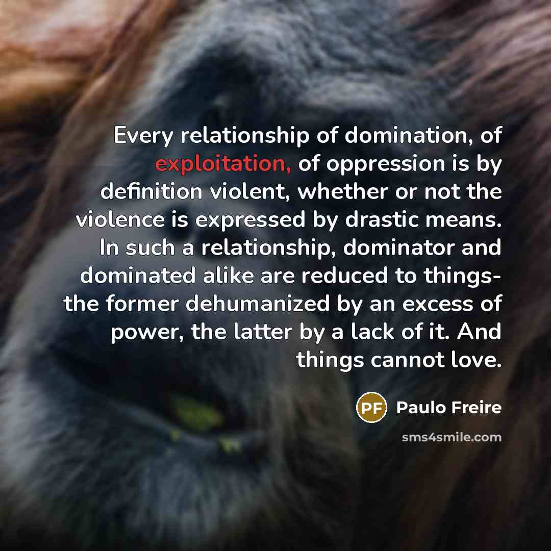 “Every relationship of domination, of exploitation, of oppression is by…” quote by Paulo Freire